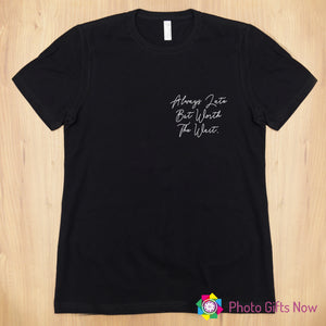 Ladies || ALWAYS LATE BUT WORTH THE WAIT Slogan T-shirt || Black, Pink, Grey OR White || Sizes 8 - 16